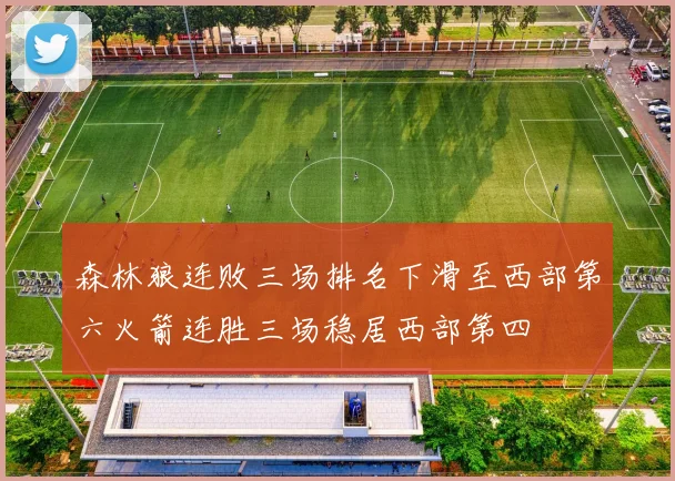 森林狼连败三场排名下滑至西部第六火箭连胜三场稳居西部第四